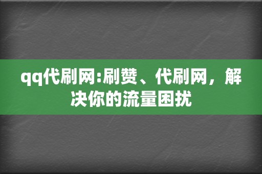 qq代刷网:刷赞、代刷网，解决你的流量困扰  第2张