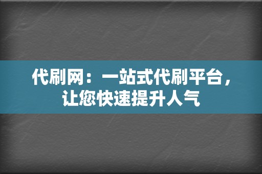 代刷网：一站式代刷平台，让您快速提升人气  第2张