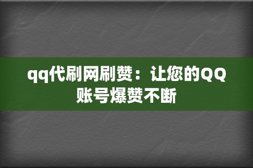 qq代刷网刷赞：让您的QQ账号爆赞不断