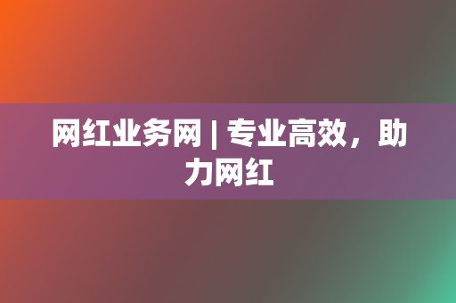 网红业务网 | 专业高效，助力网红