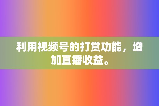 利用视频号的打赏功能，增加直播收益。  第2张