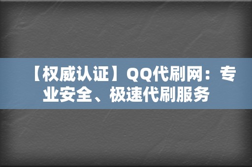 【权威认证】QQ代刷网：专业安全、极速代刷服务