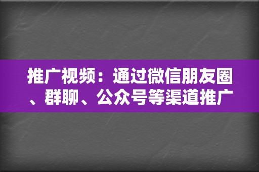 推广视频：通过微信朋友圈、群聊、公众号等渠道推广视频号，获取更多曝光。