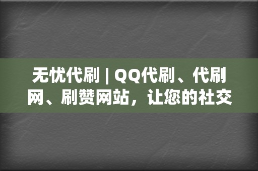 无忧代刷 | QQ代刷、代刷网、刷赞网站，让您的社交平台账号人气飙升！