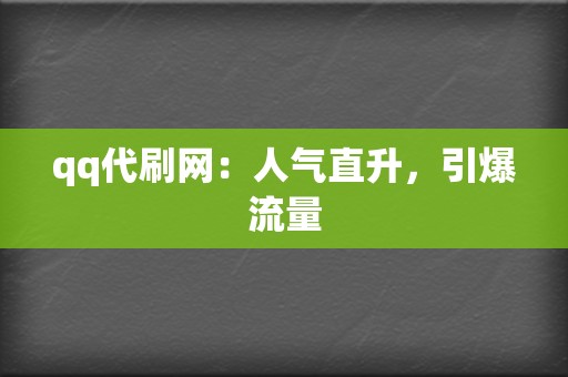 qq代刷网：人气直升，引爆流量  第2张