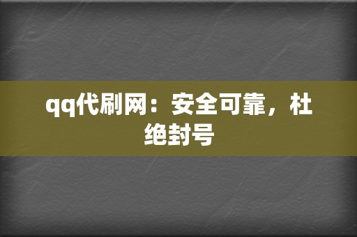 qq代刷网：安全可靠，杜绝封号