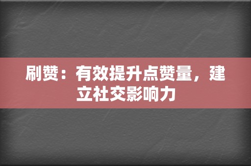 刷赞：有效提升点赞量，建立社交影响力