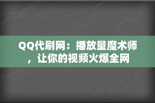 QQ代刷网：播放量魔术师，让你的视频火爆全网