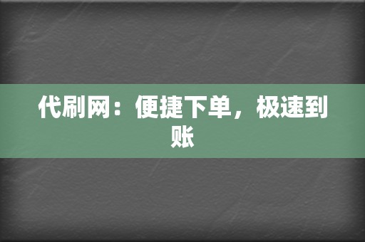 代刷网：便捷下单，极速到账