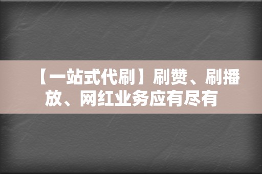 【一站式代刷】刷赞、刷播放、网红业务应有尽有  第2张