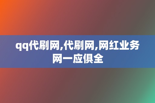 qq代刷网,代刷网,网红业务网一应俱全