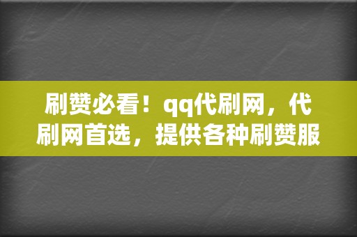 刷赞必看！qq代刷网，代刷网首选，提供各种刷赞服务！