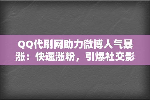 QQ代刷网助力微博人气暴涨：快速涨粉，引爆社交影响力！