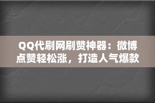 QQ代刷网刷赞神器：微博点赞轻松涨，打造人气爆款内容！  第2张