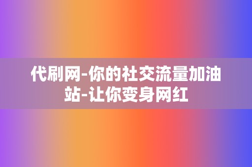 代刷网-你的社交流量加油站-让你变身网红