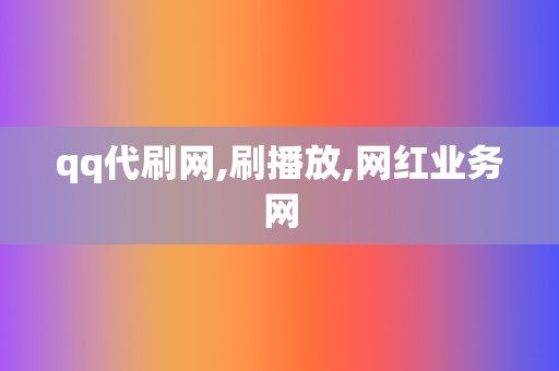 qq代刷网,刷播放,网红业务网