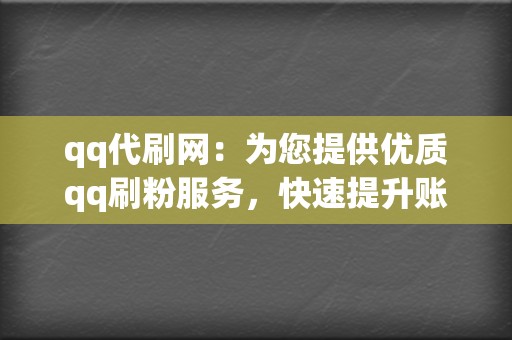 qq代刷网：为您提供优质qq刷粉服务，快速提升账号人气