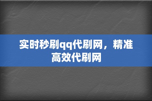 实时秒刷qq代刷网，精准高效代刷网  第2张