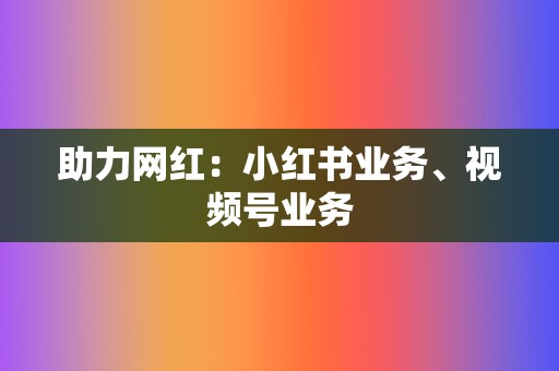 助力网红：小红书业务、视频号业务  第2张