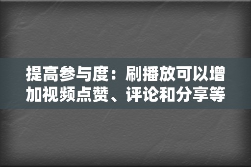 提高参与度：刷播放可以增加视频点赞、评论和分享等参与度指标，这可以帮助视频在算法中获得更高的权重。  第2张