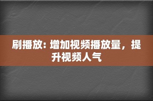 刷播放: 增加视频播放量，提升视频人气  第2张