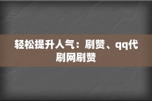 轻松提升人气：刷赞、qq代刷网刷赞