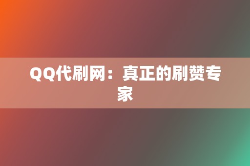 QQ代刷网：真正的刷赞专家  第2张