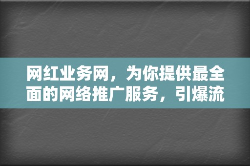 网红业务网，为你提供最全面的网络推广服务，引爆流量红利！  第2张