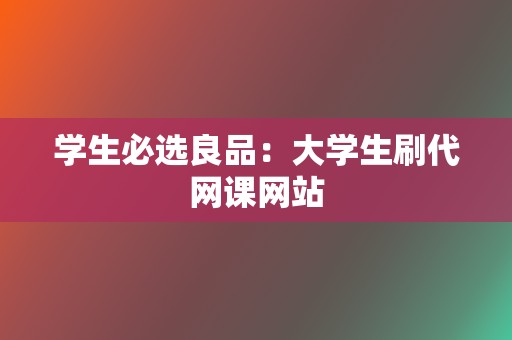 学生必选良品：大学生刷代网课网站  第2张