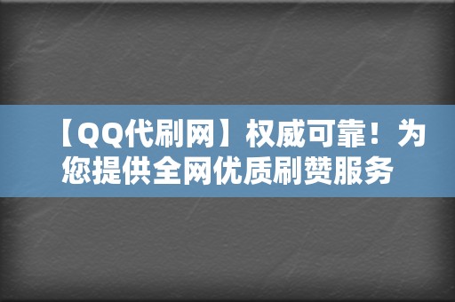 【QQ代刷网】权威可靠！为您提供全网优质刷赞服务