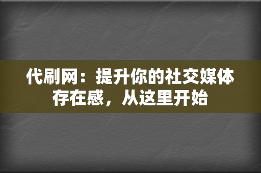 代刷网：提升你的社交媒体存在感，从这里开始