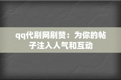 qq代刷网刷赞：为你的帖子注入人气和互动