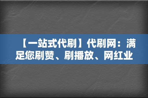 【一站式代刷】代刷网：满足您刷赞、刷播放、网红业务等全方位需求  第2张