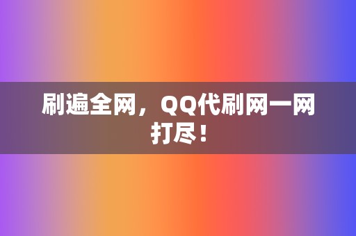 刷遍全网，QQ代刷网一网打尽！  第2张