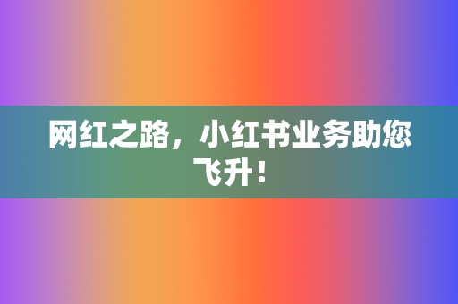 网红之路，小红书业务助您飞升！  第2张