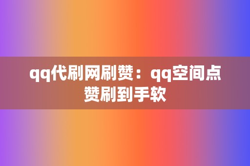 qq代刷网刷赞：qq空间点赞刷到手软