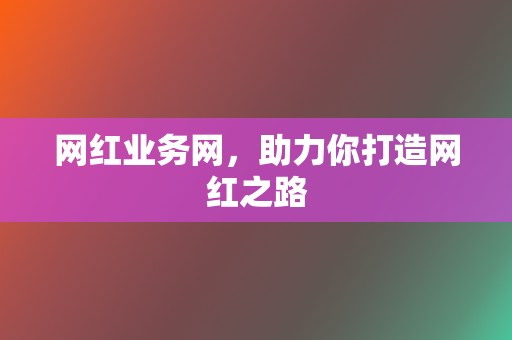 网红业务网，助力你打造网红之路