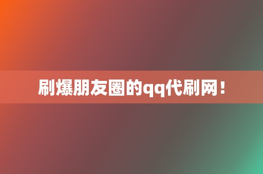 刷爆朋友圈的qq代刷网！