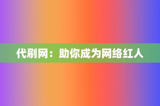 代刷网：助你成为网络红人