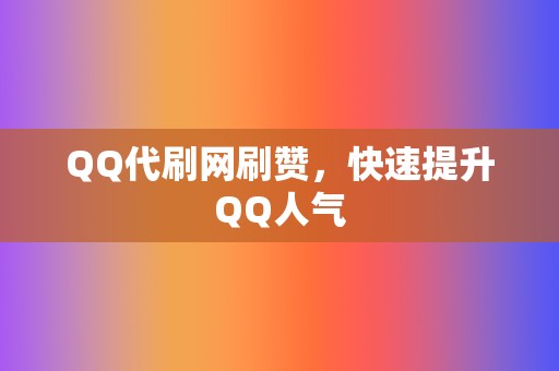 QQ代刷网刷赞，快速提升QQ人气