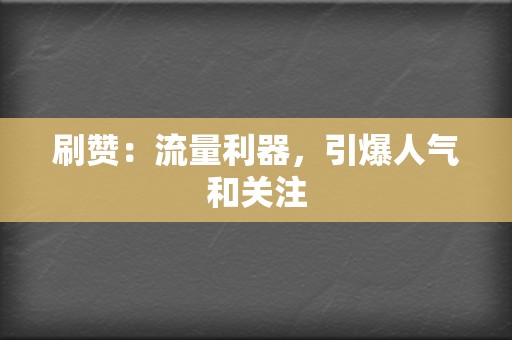 刷赞：流量利器，引爆人气和关注  第2张