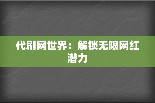 代刷网世界：解锁无限网红潜力  第2张