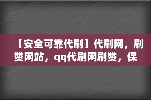 【安全可靠代刷】代刷网，刷赞网站，qq代刷网刷赞，保障个人信息安全  第2张