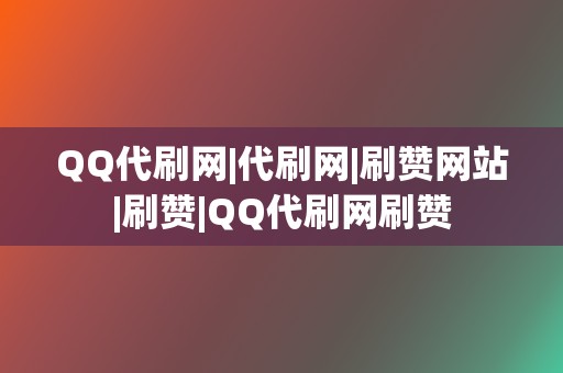 QQ代刷网|代刷网|刷赞网站|刷赞|QQ代刷网刷赞