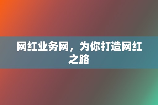 网红业务网，为你打造网红之路  第2张