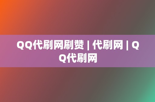 QQ代刷网刷赞 | 代刷网 | QQ代刷网