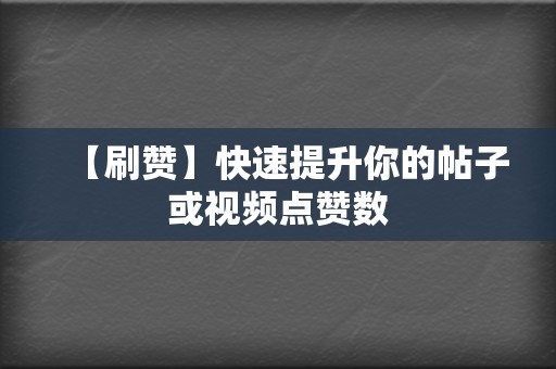 【刷赞】快速提升你的帖子或视频点赞数