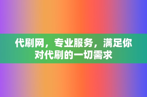 代刷网，专业服务，满足你对代刷的一切需求