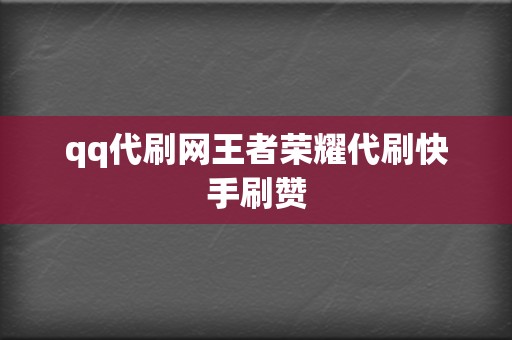 qq代刷网王者荣耀代刷快手刷赞