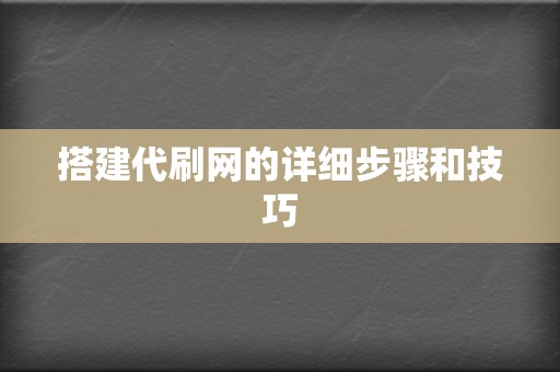 搭建代刷网的详细步骤和技巧  第2张